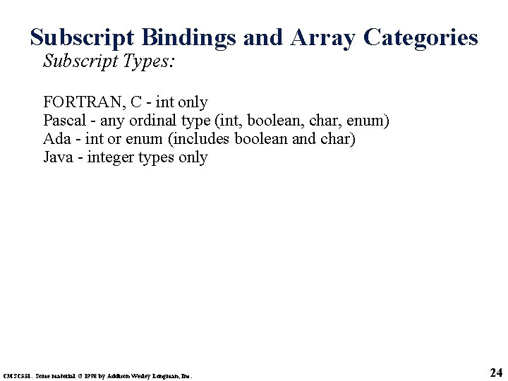 Subscript Bindings and Array Categories Subscript Types: FORTRAN, C - int only Pascal -