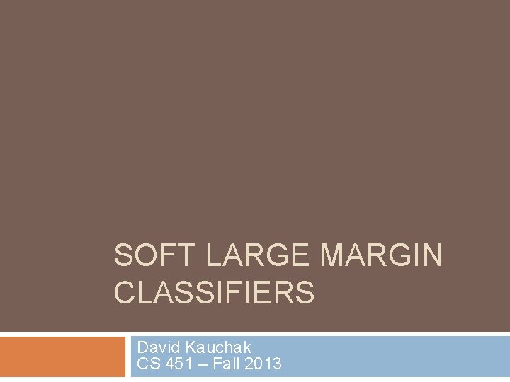 SOFT LARGE MARGIN CLASSIFIERS David Kauchak CS 451 – Fall 2013 