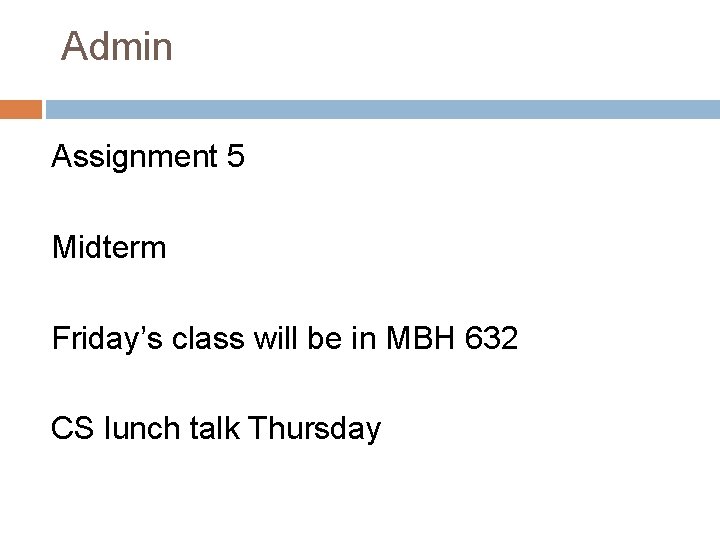 Admin Assignment 5 Midterm Friday’s class will be in MBH 632 CS lunch talk