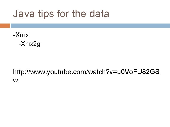 Java tips for the data -Xmx 2 g http: //www. youtube. com/watch? v=u 0