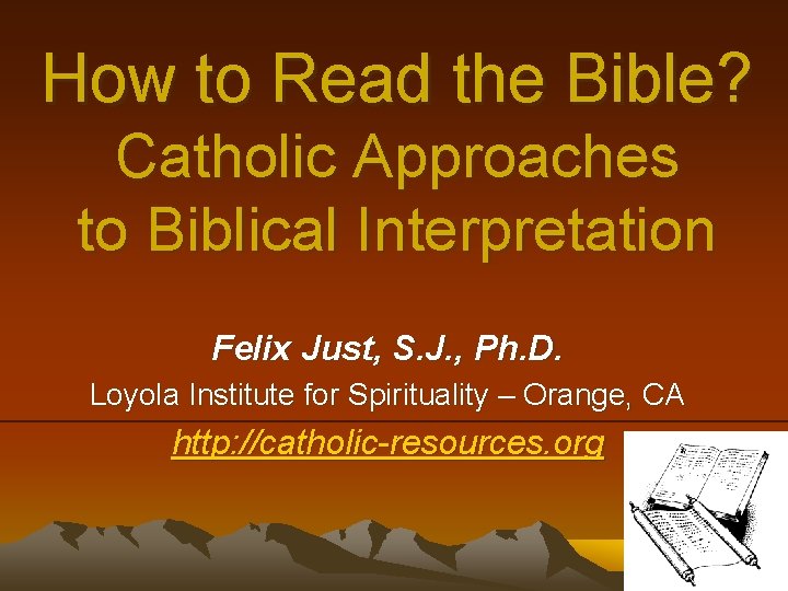 How to Read the Bible? Catholic Approaches to Biblical Interpretation Felix Just, S. J.