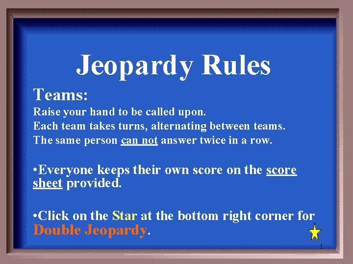 Jeopardy Rules Teams: Raise your hand to be called upon. Each team takes turns,