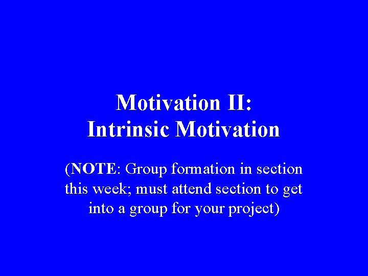 Motivation II: Intrinsic Motivation (NOTE: Group formation in section this week; must attend section