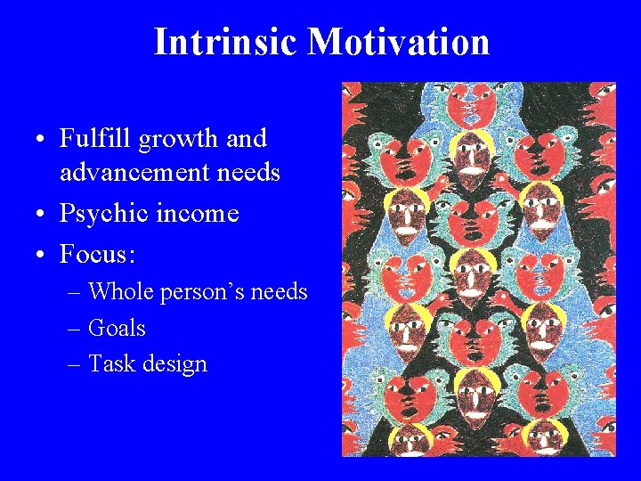 Intrinsic Motivation • Fulfill growth and advancement needs • Psychic income • Focus: –