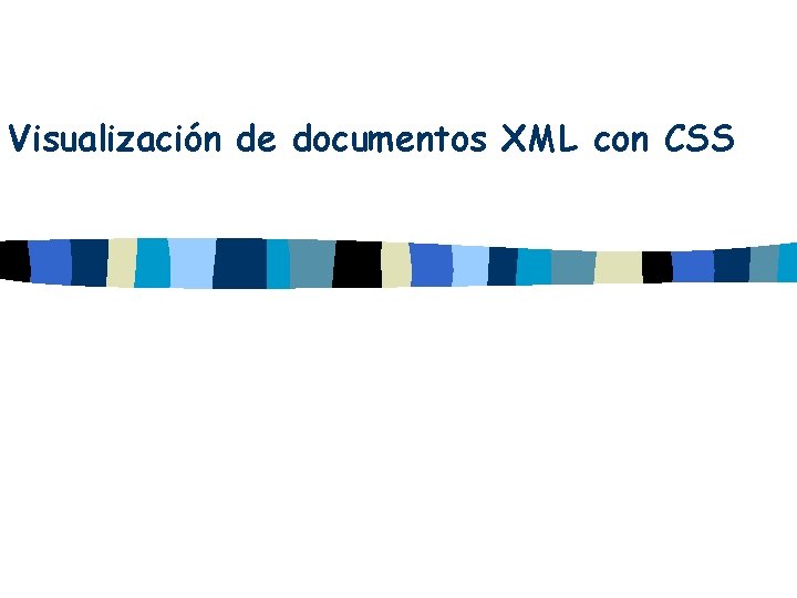 Visualización de documentos XML con CSS Visualización de documentos XML con CSS