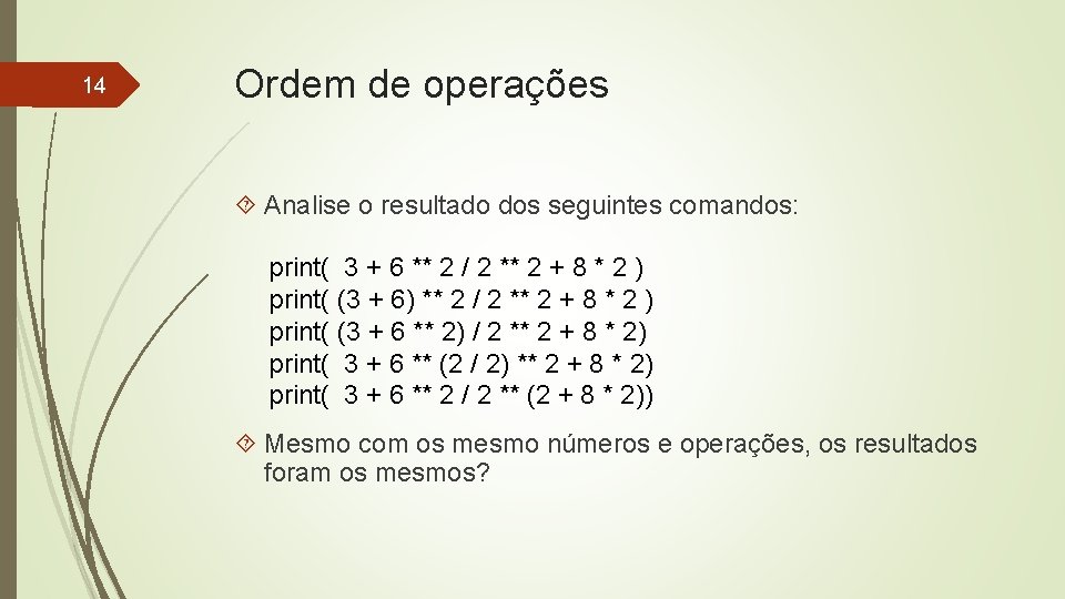 14 Ordem de operações Analise o resultado dos seguintes comandos: print( 3 + 6