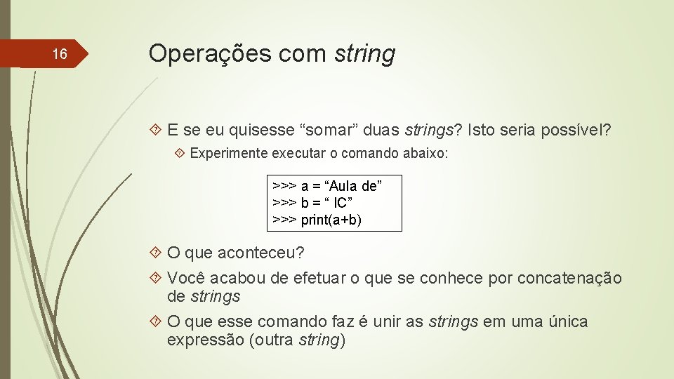 16 Operações com string E se eu quisesse “somar” duas strings? Isto seria possível?