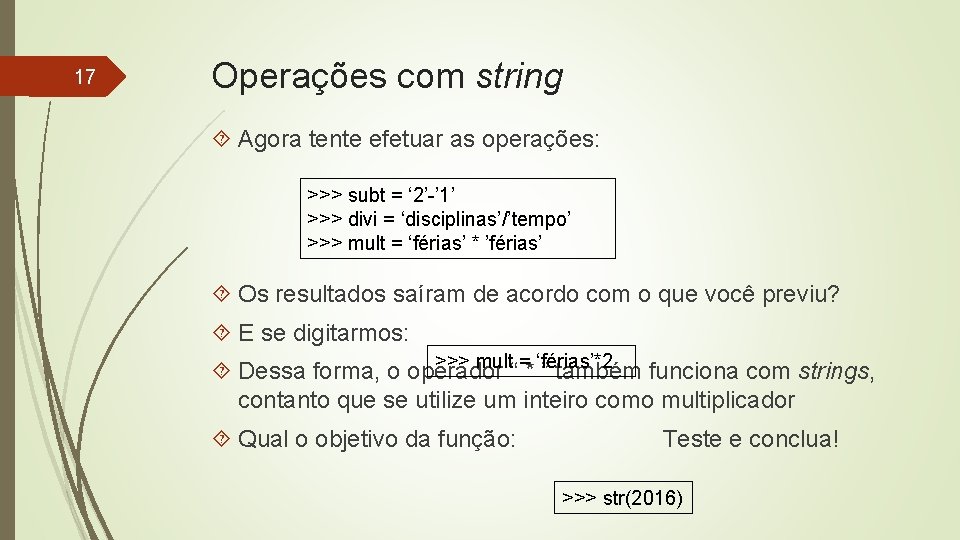 17 Operações com string Agora tente efetuar as operações: >>> subt = ‘ 2’-’
