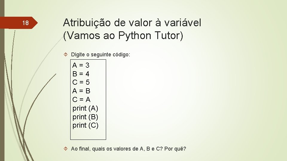 18 Atribuição de valor à variável (Vamos ao Python Tutor) Digite o seguinte código: