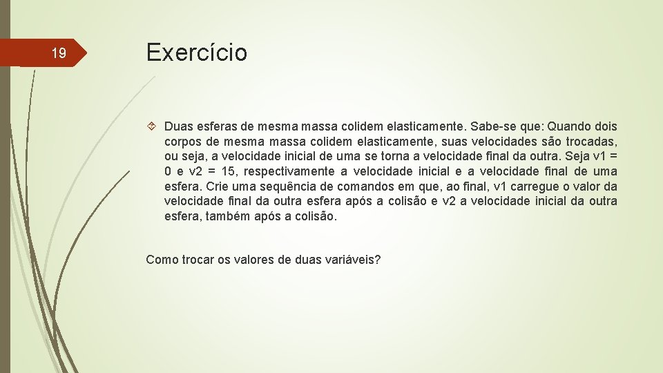 19 Exercício Duas esferas de mesma massa colidem elasticamente. Sabe-se que: Quando dois corpos