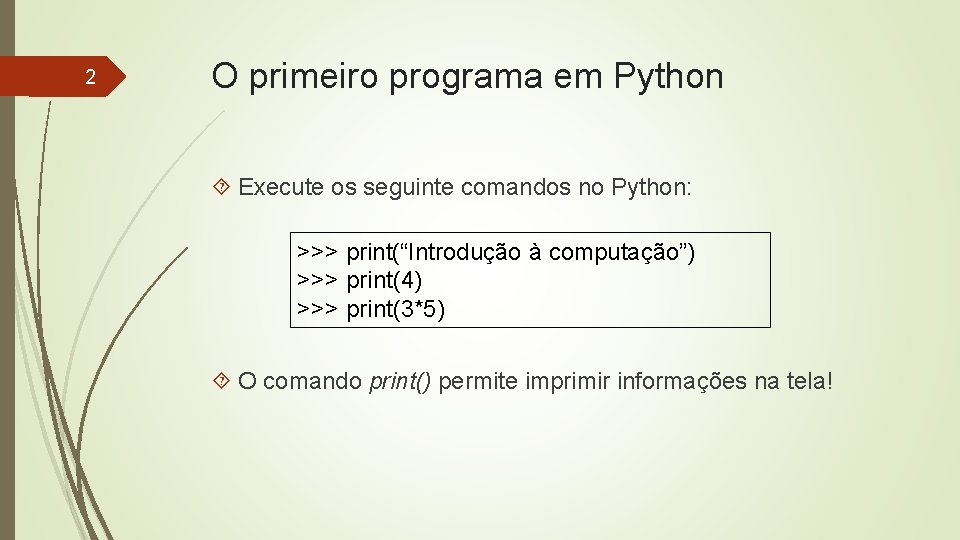 2 O primeiro programa em Python Execute os seguinte comandos no Python: >>> print(“Introdução