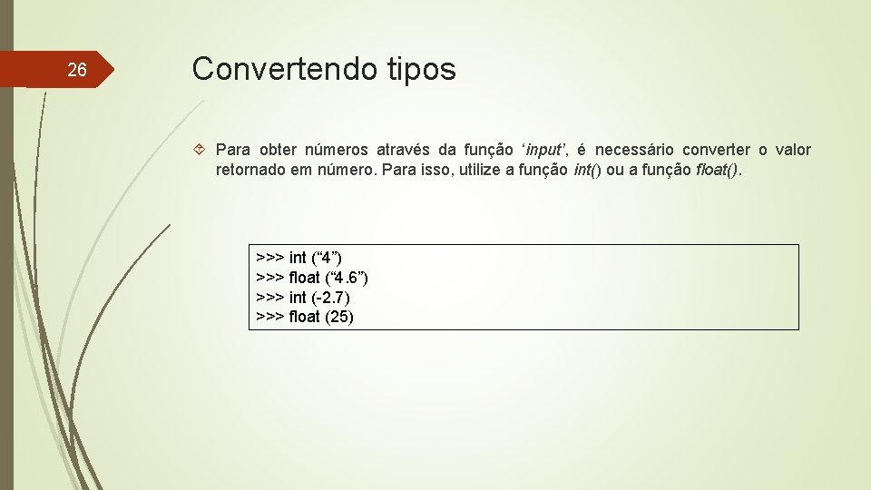 26 Convertendo tipos Para obter números através da função ‘input’, é necessário converter o