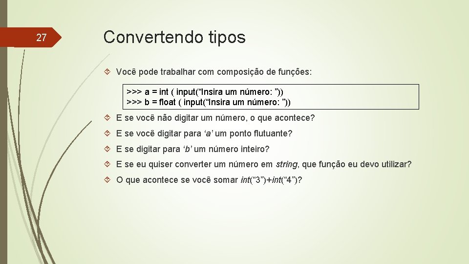 27 Convertendo tipos Você pode trabalhar composição de funções: >>> a = int (