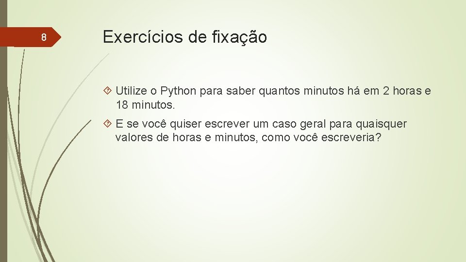 8 Exercícios de fixação Utilize o Python para saber quantos minutos há em 2