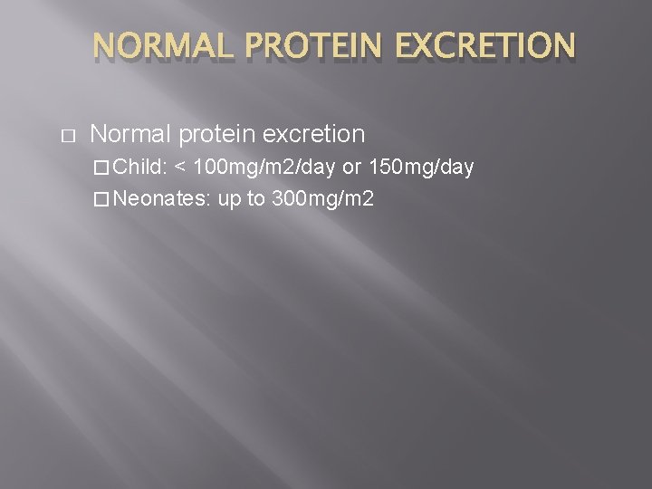 NORMAL PROTEIN EXCRETION � Normal protein excretion � Child: < 100 mg/m 2/day or