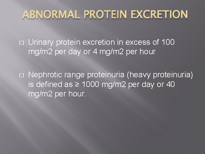 ABNORMAL PROTEIN EXCRETION � Urinary protein excretion in excess of 100 mg/m 2 per
