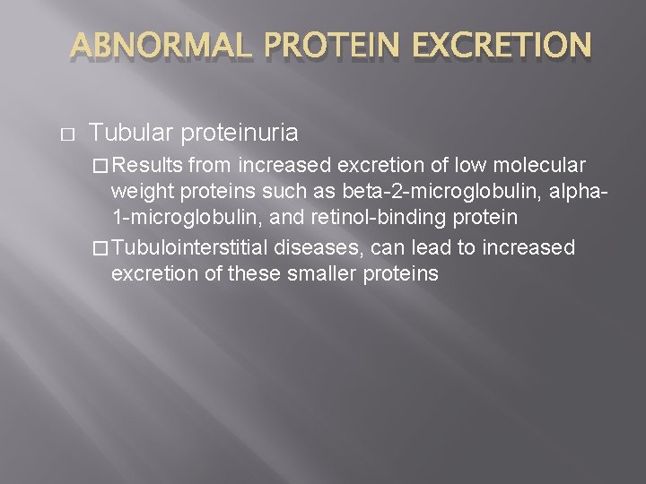 ABNORMAL PROTEIN EXCRETION � Tubular proteinuria � Results from increased excretion of low molecular