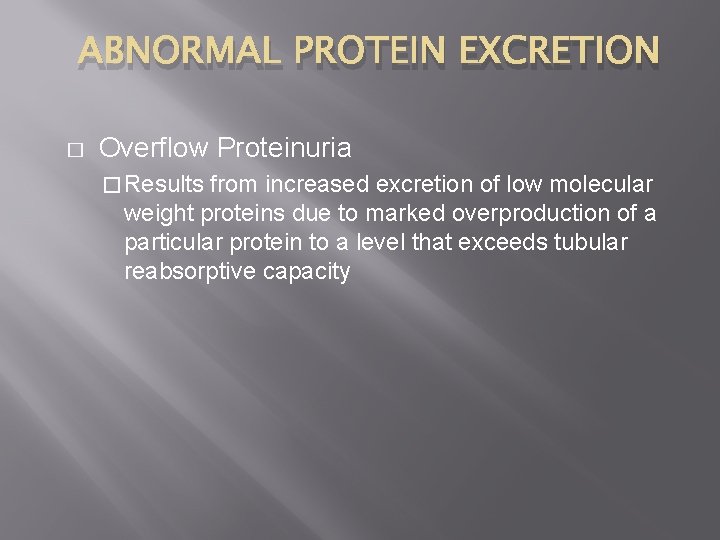 ABNORMAL PROTEIN EXCRETION � Overflow Proteinuria � Results from increased excretion of low molecular