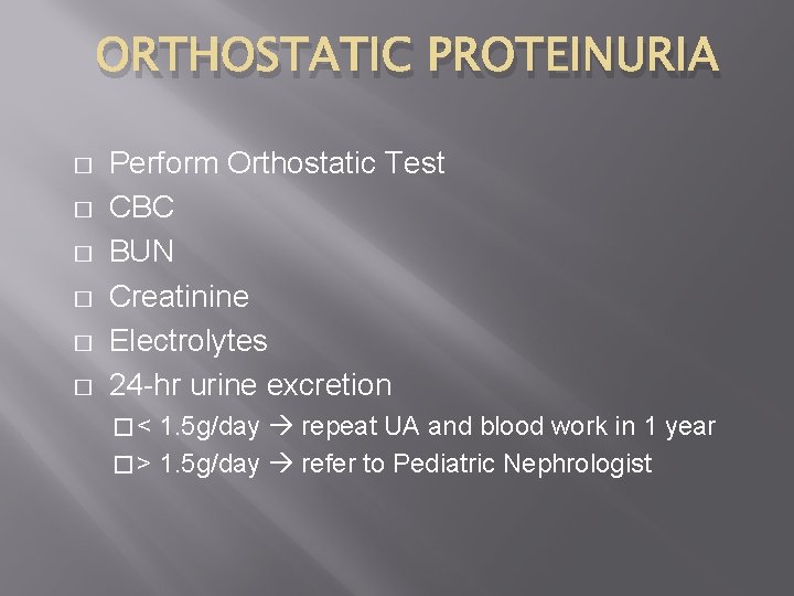 ORTHOSTATIC PROTEINURIA � � � Perform Orthostatic Test CBC BUN Creatinine Electrolytes 24 -hr