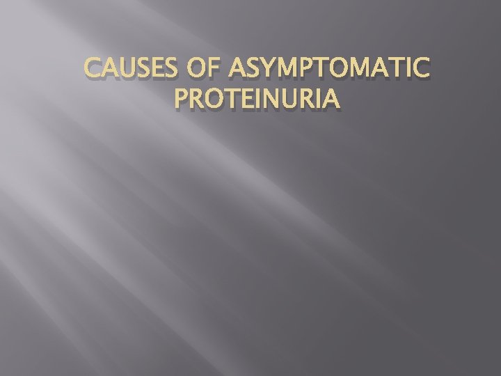 CAUSES OF ASYMPTOMATIC PROTEINURIA 