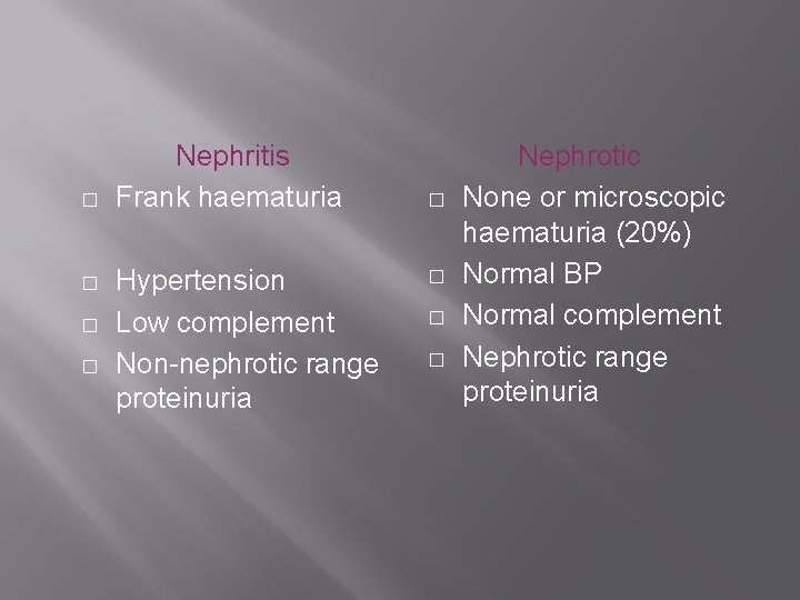 � � Nephritis Frank haematuria Hypertension Low complement Non-nephrotic range proteinuria � � Nephrotic