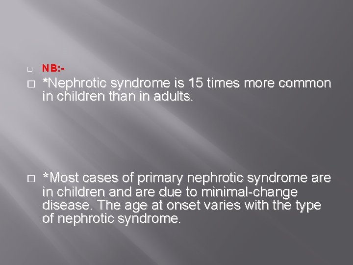� � � NB: - *Nephrotic syndrome is 15 times more common in children