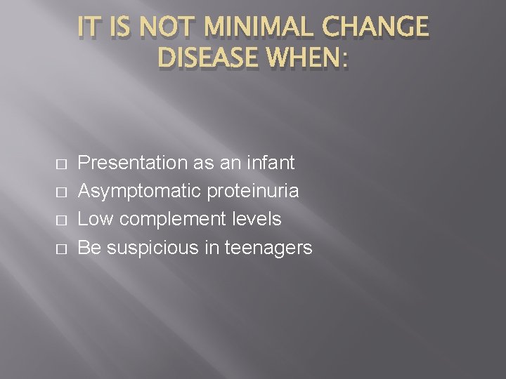 IT IS NOT MINIMAL CHANGE DISEASE WHEN: � � Presentation as an infant Asymptomatic