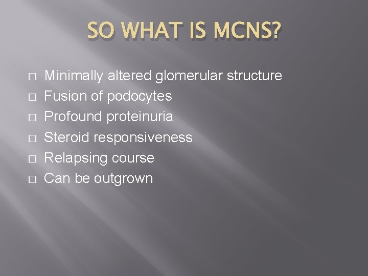 SO WHAT IS MCNS? � � � Minimally altered glomerular structure Fusion of podocytes