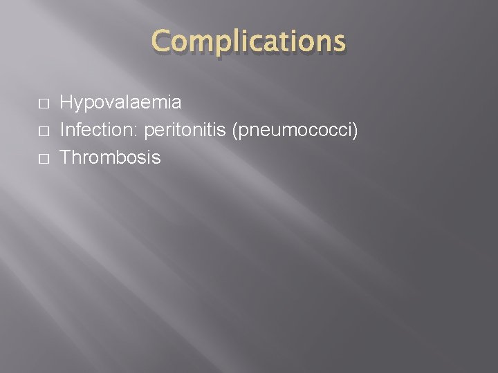 Complications � � � Hypovalaemia Infection: peritonitis (pneumococci) Thrombosis 