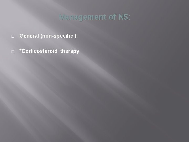 Management of NS: � General (non-specific ) � *Corticosteroid therapy 