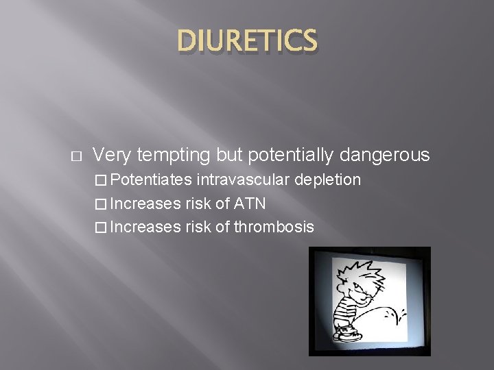 DIURETICS � Very tempting but potentially dangerous � Potentiates intravascular depletion � Increases risk