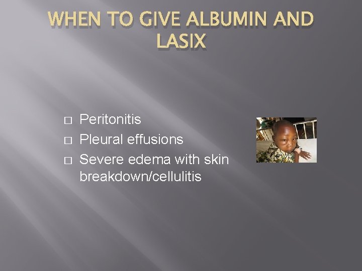 WHEN TO GIVE ALBUMIN AND LASIX � � � Peritonitis Pleural effusions Severe edema