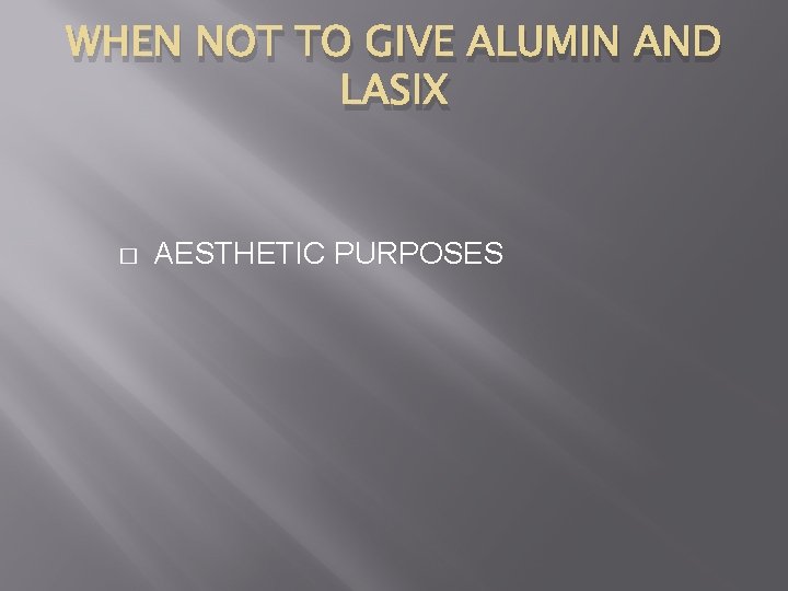 WHEN NOT TO GIVE ALUMIN AND LASIX � AESTHETIC PURPOSES 