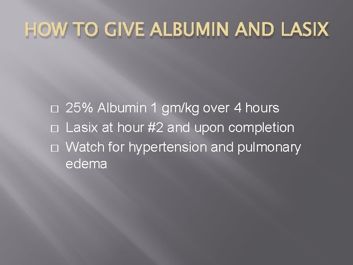 HOW TO GIVE ALBUMIN AND LASIX � � � 25% Albumin 1 gm/kg over