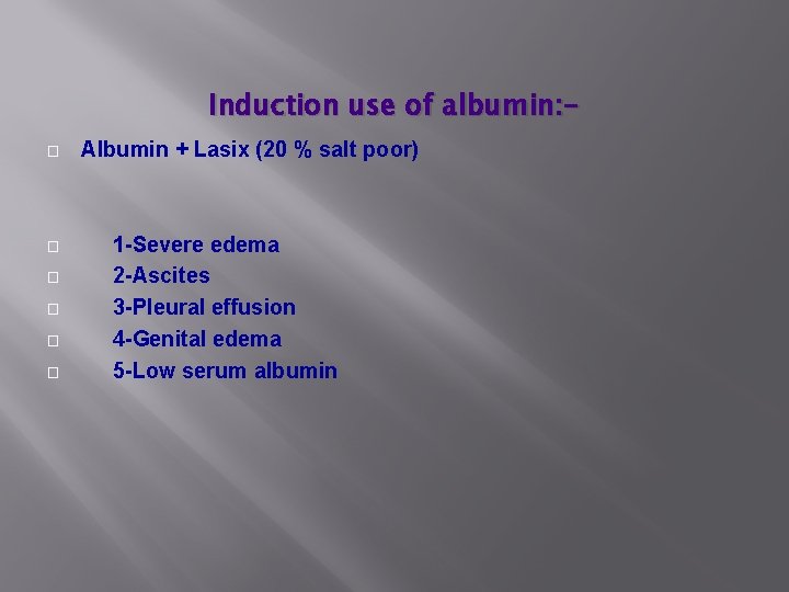 Induction use of albumin: � � � Albumin + Lasix (20 % salt poor)