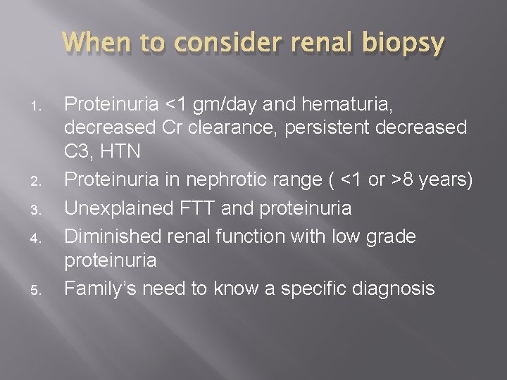 When to consider renal biopsy 1. 2. 3. 4. 5. Proteinuria <1 gm/day and