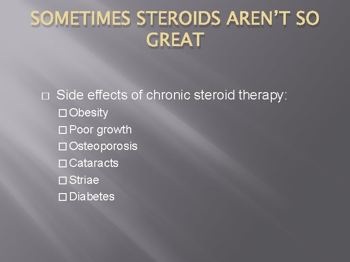 SOMETIMES STEROIDS AREN’T SO GREAT � Side effects of chronic steroid therapy: � Obesity