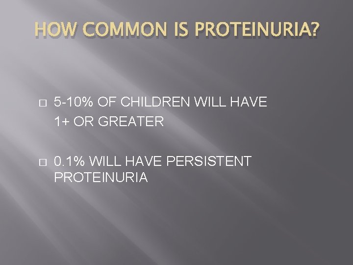 HOW COMMON IS PROTEINURIA? � 5 -10% OF CHILDREN WILL HAVE 1+ OR GREATER