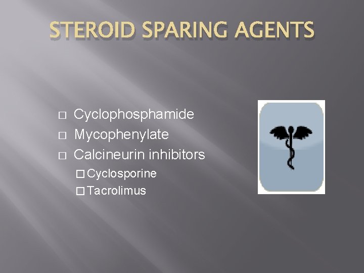 STEROID SPARING AGENTS � � � Cyclophosphamide Mycophenylate Calcineurin inhibitors � Cyclosporine � Tacrolimus