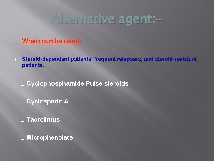 Alternative agent: � � When can be used: Steroid-dependent patients, frequent relapsers, and steroid-resistant