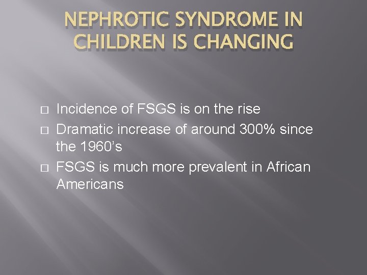 NEPHROTIC SYNDROME IN CHILDREN IS CHANGING � � � Incidence of FSGS is on