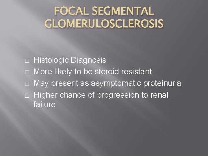 FOCAL SEGMENTAL GLOMERULOSCLEROSIS � � Histologic Diagnosis More likely to be steroid resistant May