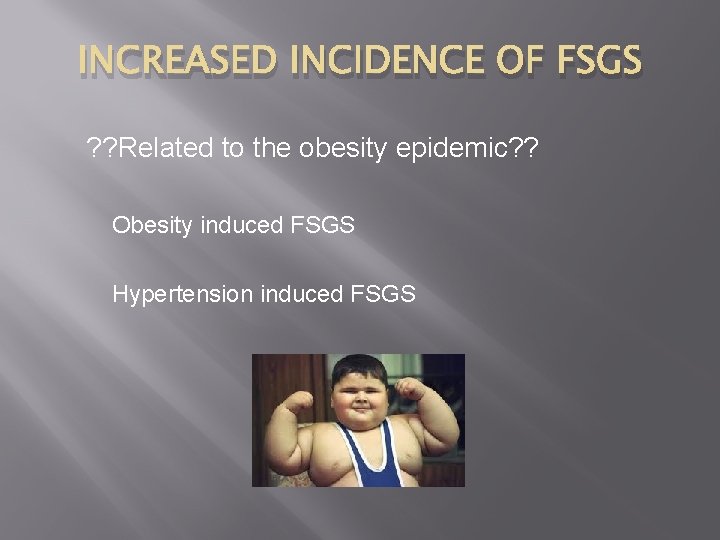 INCREASED INCIDENCE OF FSGS ? ? Related to the obesity epidemic? ? Obesity induced
