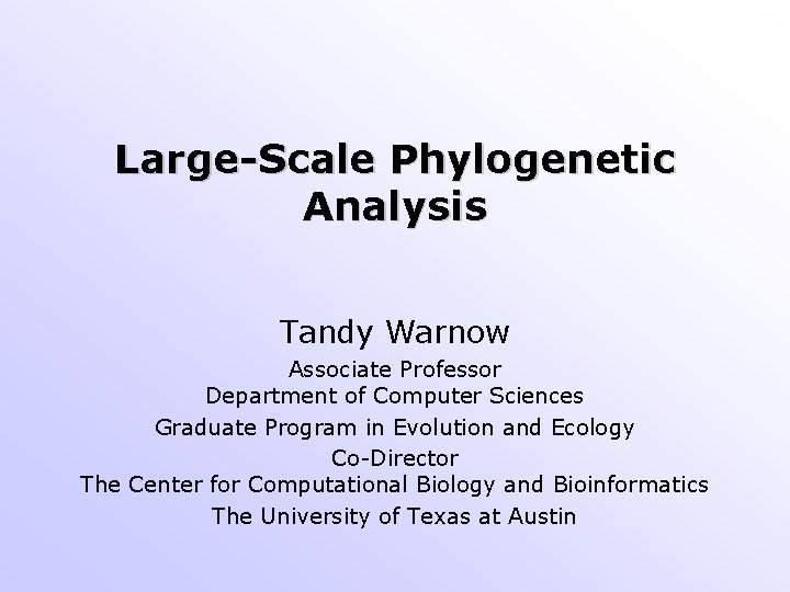 Large-Scale Phylogenetic Analysis Tandy Warnow Associate Professor Department of Computer Sciences Graduate Program in