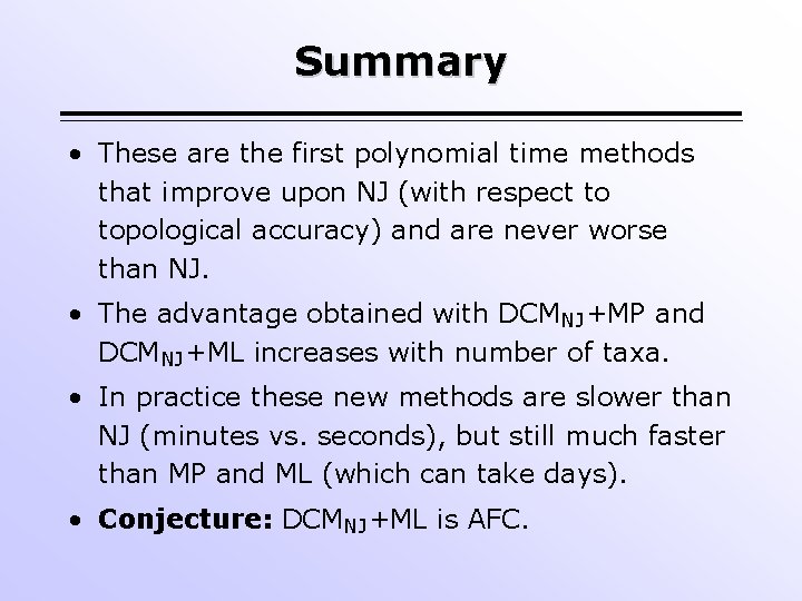 Summary • These are the first polynomial time methods that improve upon NJ (with