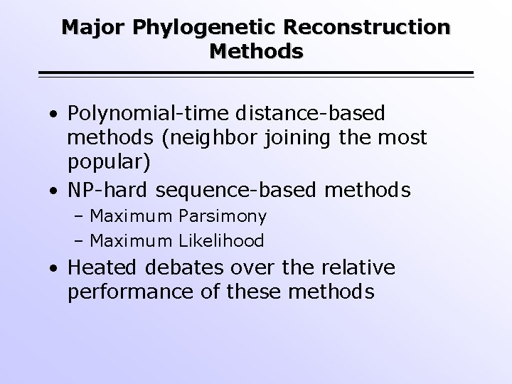 Major Phylogenetic Reconstruction Methods • Polynomial-time distance-based methods (neighbor joining the most popular) •