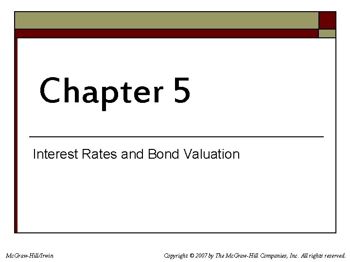 Chapter 5 Interest Rates and Bond Valuation Mc. Graw-Hill/Irwin Copyright © 2007 by The