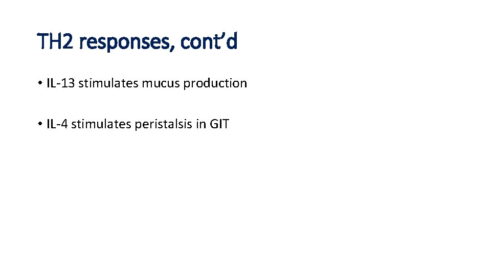 TH 2 responses, cont’d • IL-13 stimulates mucus production • IL-4 stimulates peristalsis in