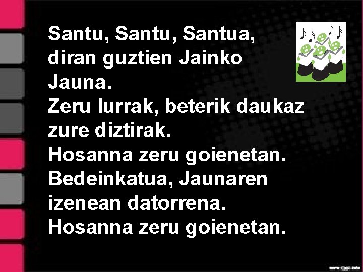 Santu, Santua, diran guztien Jainko Jauna. Zeru lurrak, beterik daukaz zure diztirak. Hosanna zeru