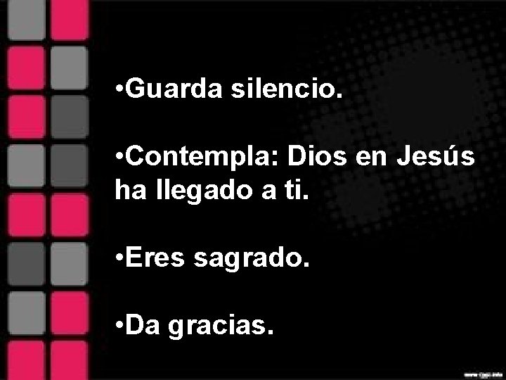  • Guarda silencio. • Contempla: Dios en Jesús ha llegado a ti. •